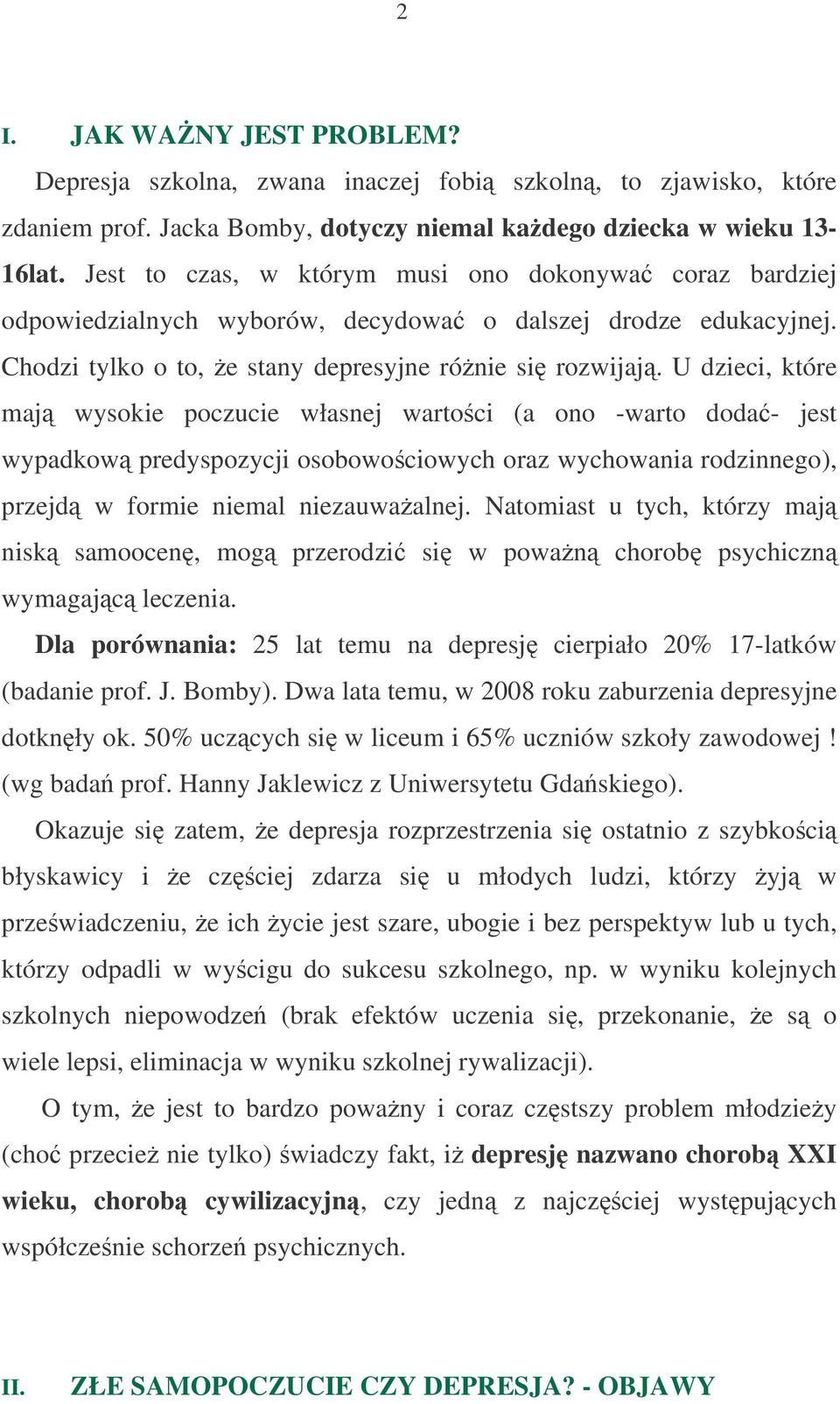 U dzieci, które maj wysokie poczucie własnej wartoci (a ono -warto doda- jest wypadkow predyspozycji osobowociowych oraz wychowania rodzinnego), przejd w formie niemal niezauwaalnej.