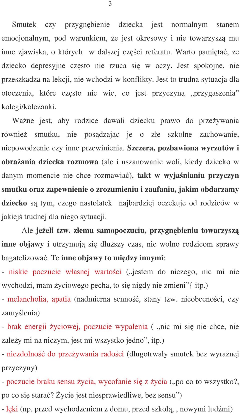 Jest to trudna sytuacja dla otoczenia, które czsto nie wie, co jest przyczyn przygaszenia kolegi/koleanki.