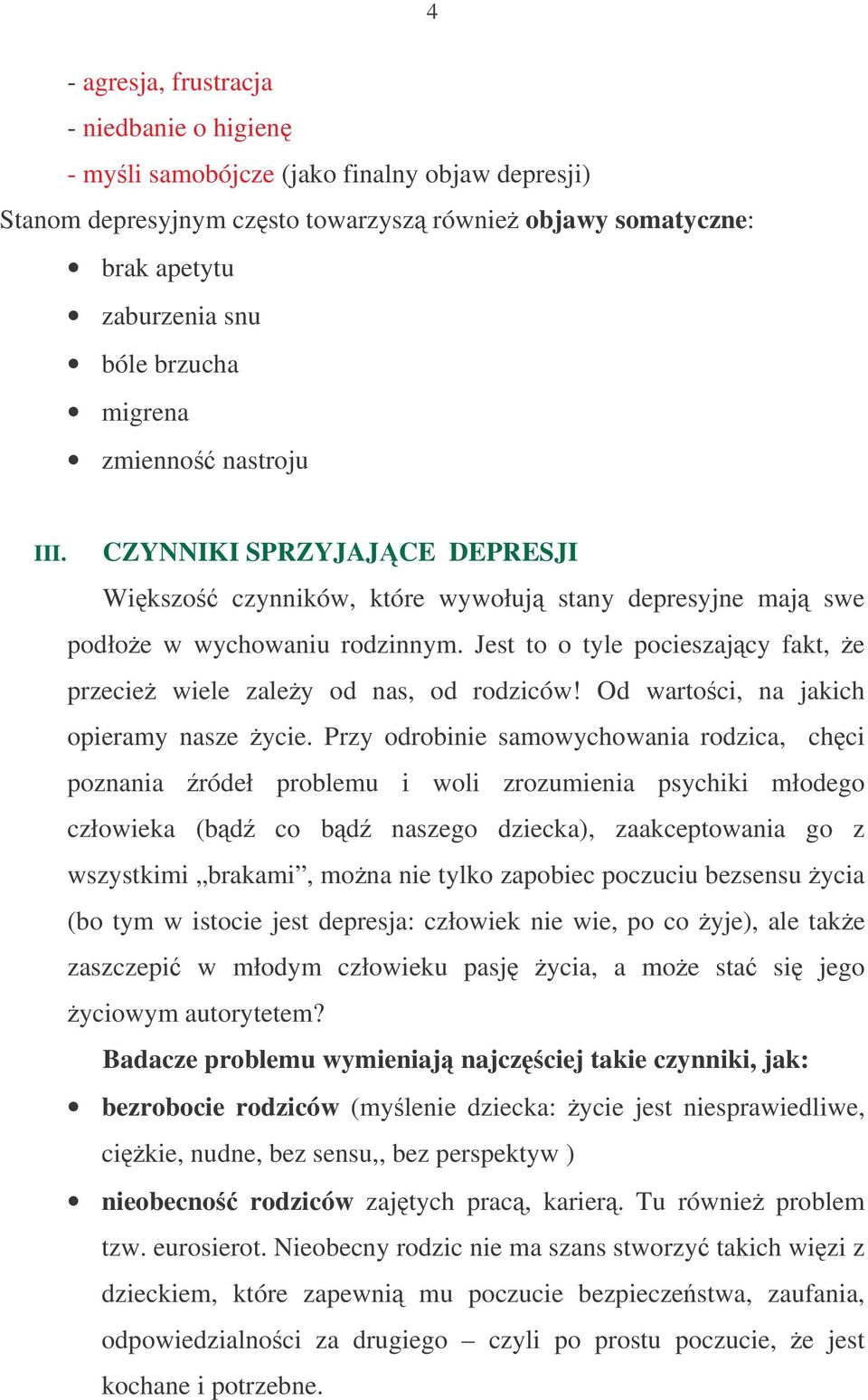 Jest to o tyle pocieszajcy fakt, e przecie wiele zaley od nas, od rodziców! Od wartoci, na jakich opieramy nasze ycie.