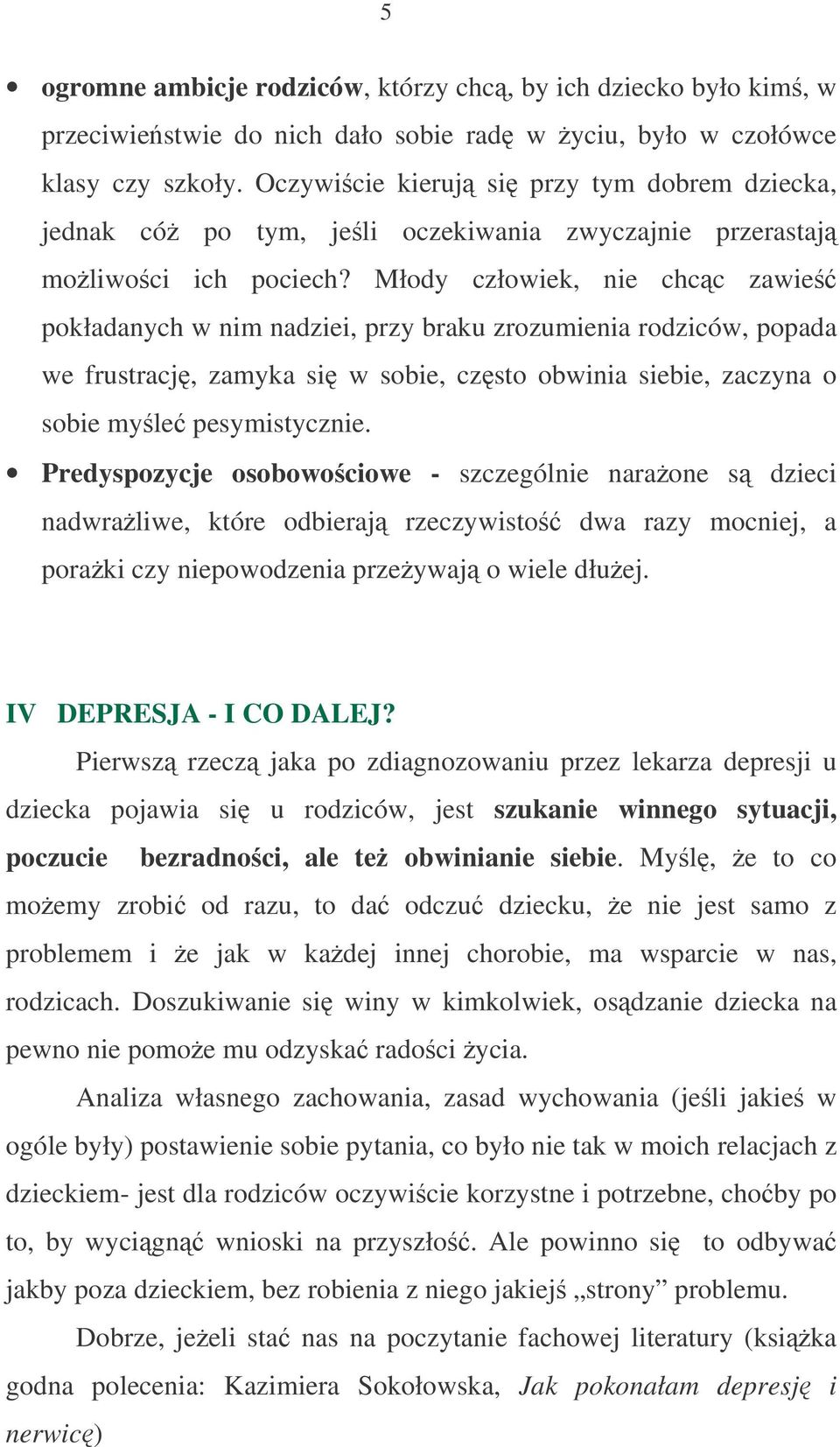 Młody człowiek, nie chcc zawie pokładanych w nim nadziei, przy braku zrozumienia rodziców, popada we frustracj, zamyka si w sobie, czsto obwinia siebie, zaczyna o sobie myle pesymistycznie.