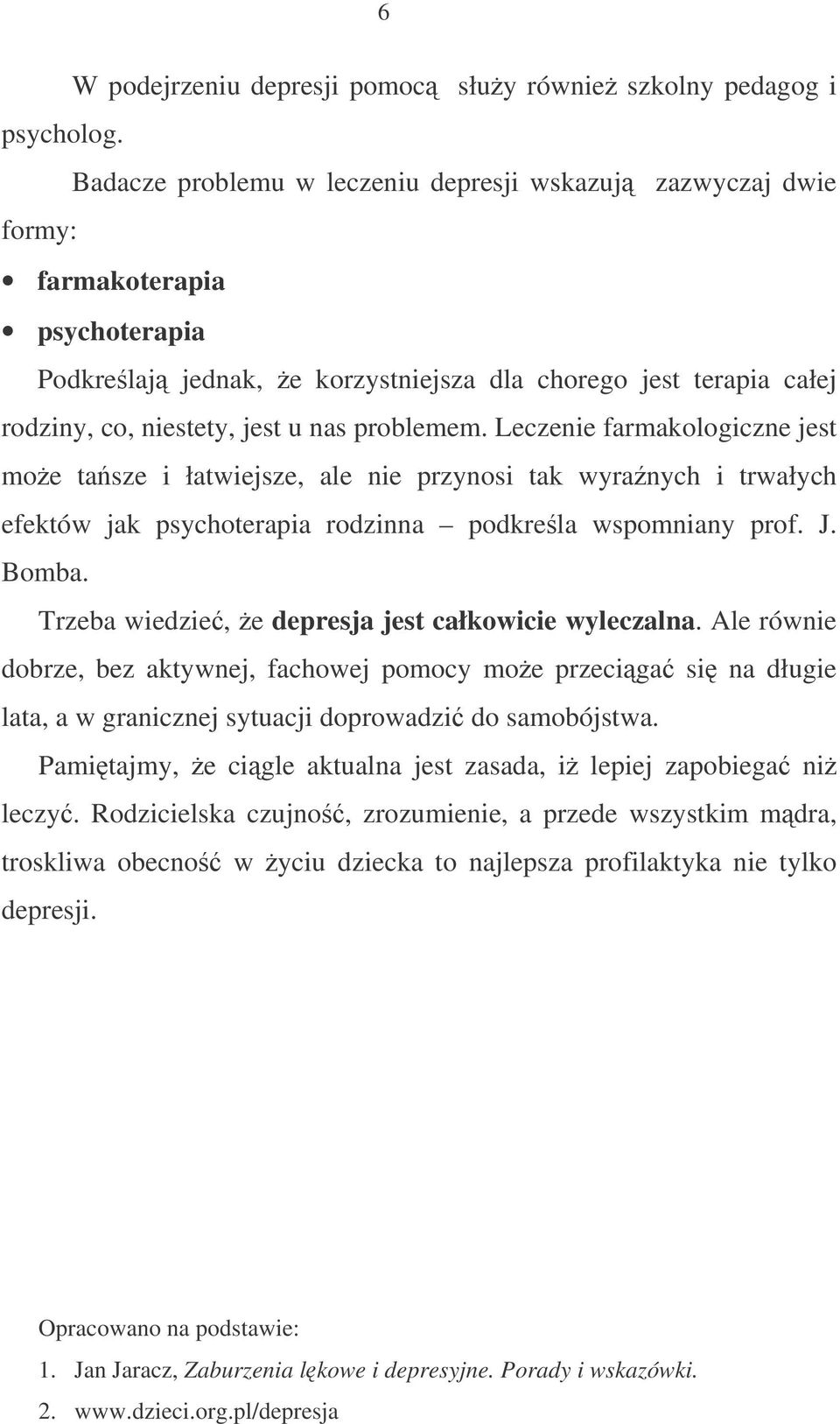 problemem. Leczenie farmakologiczne jest moe tasze i łatwiejsze, ale nie przynosi tak wyranych i trwałych efektów jak psychoterapia rodzinna podkrela wspomniany prof. J. Bomba.