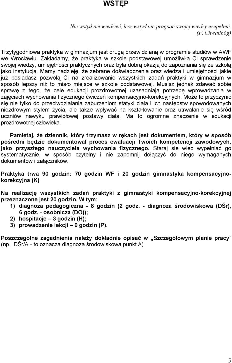 Mamy nadzieję, że zebrane doświadczenia oraz wiedza i umiejętności jakie już posiadasz pozwolą Ci na zrealizowanie wszystkich zadań praktyki w gimnazjum w sposób lepszy niż to miało miejsce w szkole