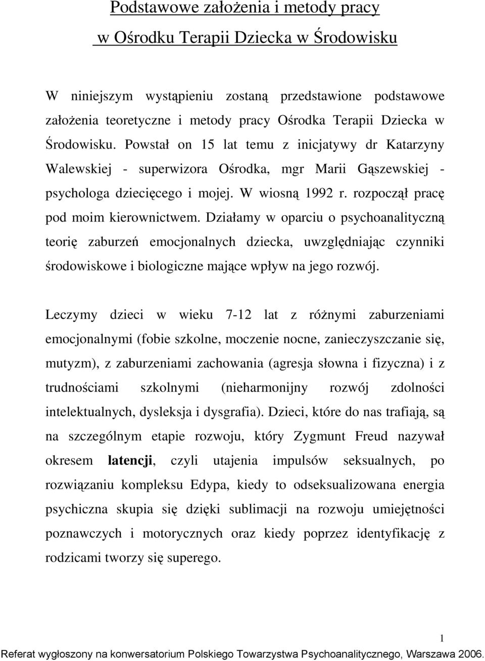 rozpoczął pracę pod moim kierownictwem. Działamy w oparciu o psychoanalityczną teorię zaburzeń emocjonalnych dziecka, uwzględniając czynniki środowiskowe i biologiczne mające wpływ na jego rozwój.