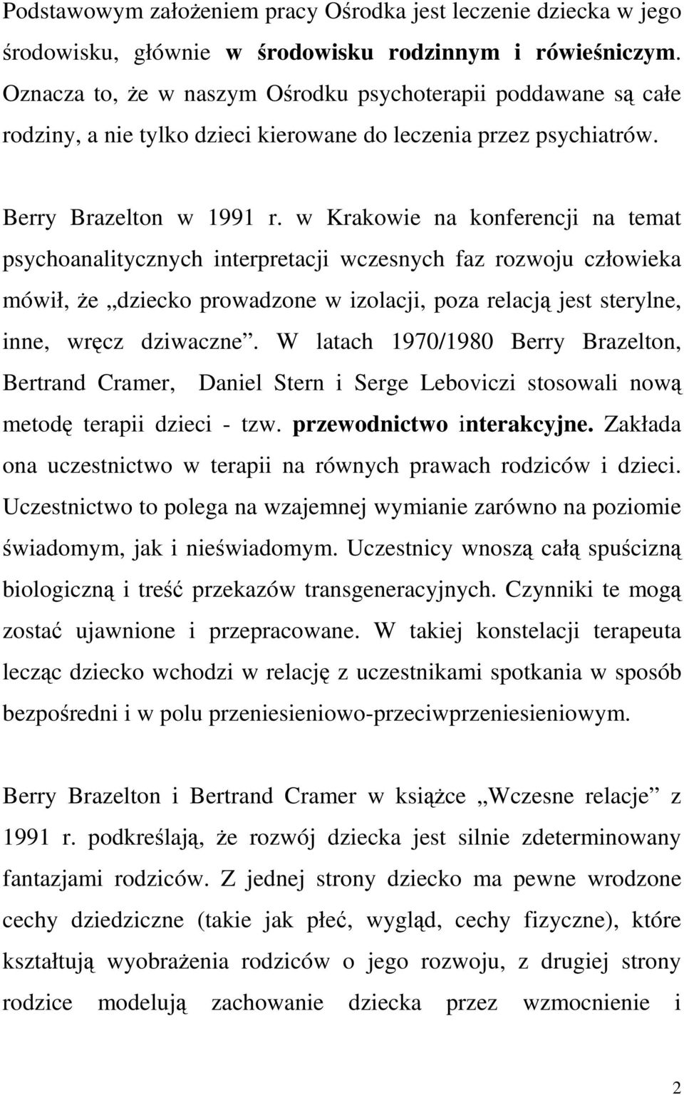 w Krakowie na konferencji na temat psychoanalitycznych interpretacji wczesnych faz rozwoju człowieka mówił, Ŝe dziecko prowadzone w izolacji, poza relacją jest sterylne, inne, wręcz dziwaczne.