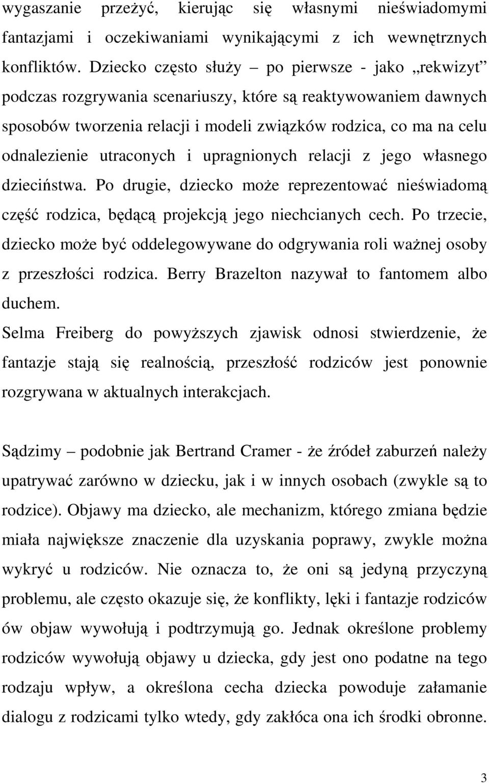 utraconych i upragnionych relacji z jego własnego dzieciństwa. Po drugie, dziecko moŝe reprezentować nieświadomą część rodzica, będącą projekcją jego niechcianych cech.