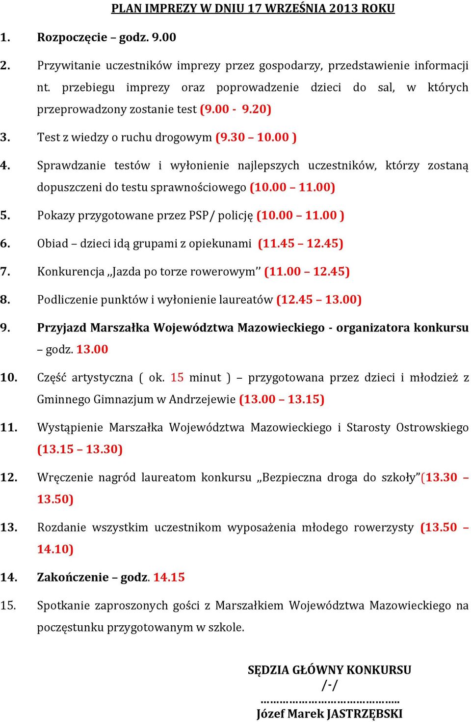 Sprawdzanie testów i wyłonienie najlepszych uczestników, którzy zostaną dopuszczeni do testu sprawnościowego (10.00 11.00) 5. Pokazy przygotowane przez PSP/ policję (10.00 11.00 ) 6.