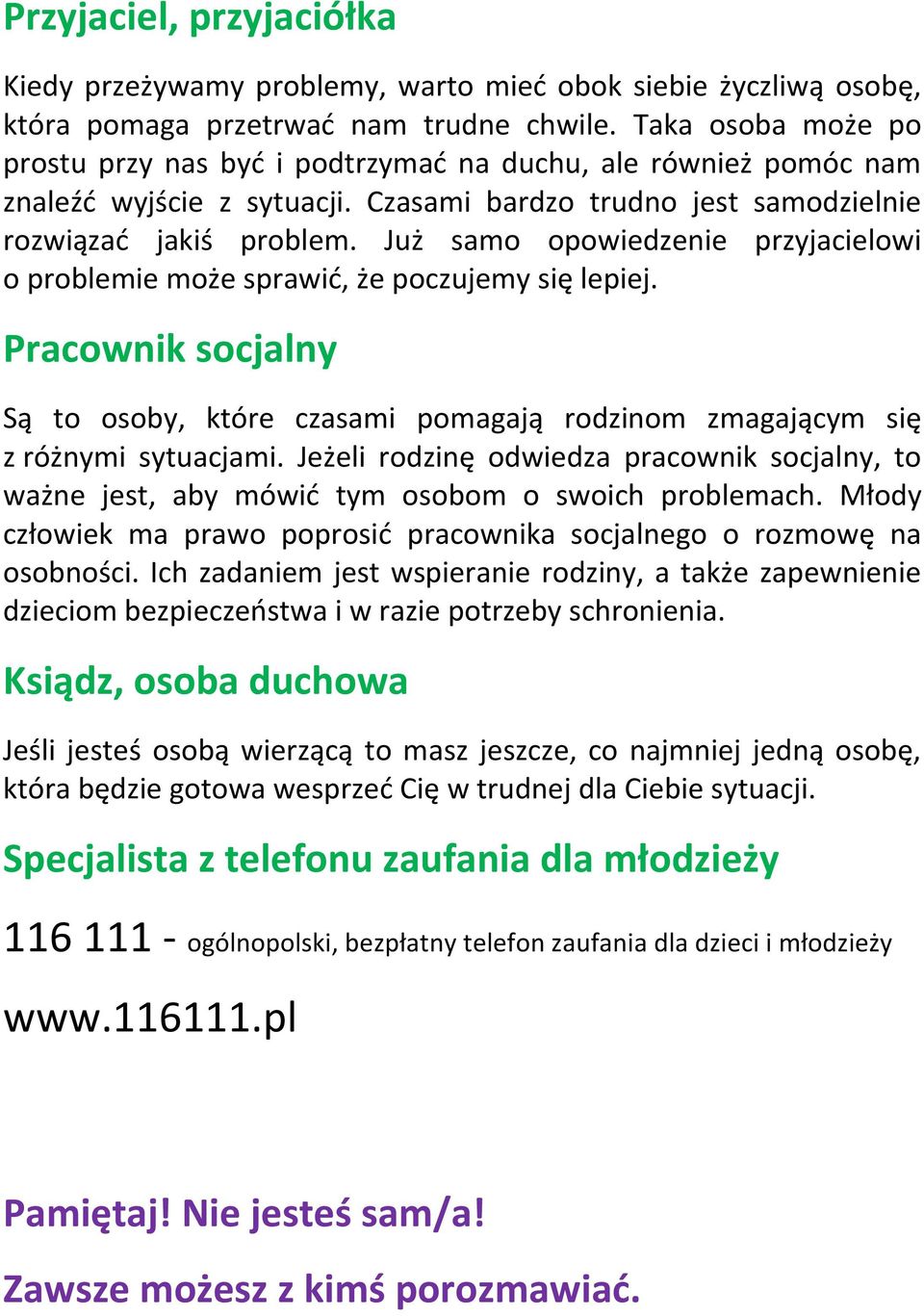 Już samo opowiedzenie przyjacielowi o problemie może sprawić, że poczujemy się lepiej. Pracownik socjalny Są to osoby, które czasami pomagają rodzinom zmagającym się z różnymi sytuacjami.