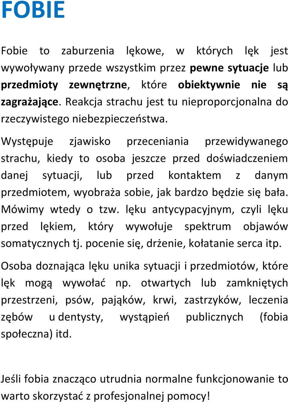 Występuje zjawisko przeceniania przewidywanego strachu, kiedy to osoba jeszcze przed doświadczeniem danej sytuacji, lub przed kontaktem z danym przedmiotem, wyobraża sobie, jak bardzo będzie się bała.