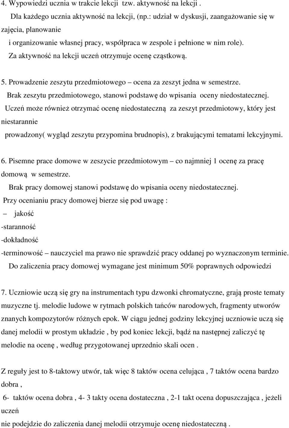 Prowadzenie zeszytu przedmiotowego ocena za zeszyt jedna w semestrze. Brak zeszytu przedmiotowego, stanowi podstawę do wpisania oceny niedostatecznej.