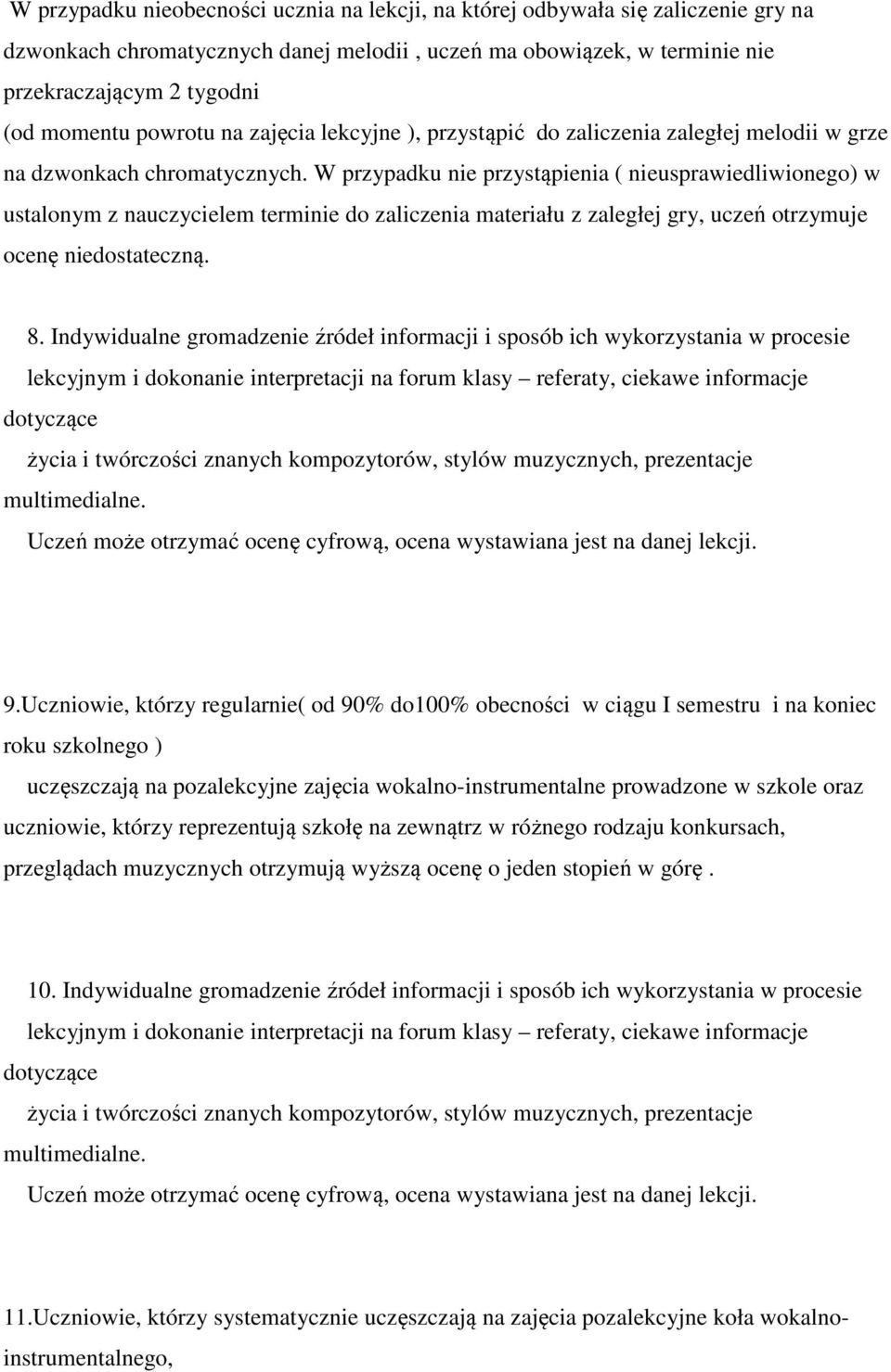 W przypadku nie przystąpienia ( nieusprawiedliwionego) w ustalonym z nauczycielem terminie do zaliczenia materiału z zaległej gry, uczeń otrzymuje ocenę niedostateczną. 8.