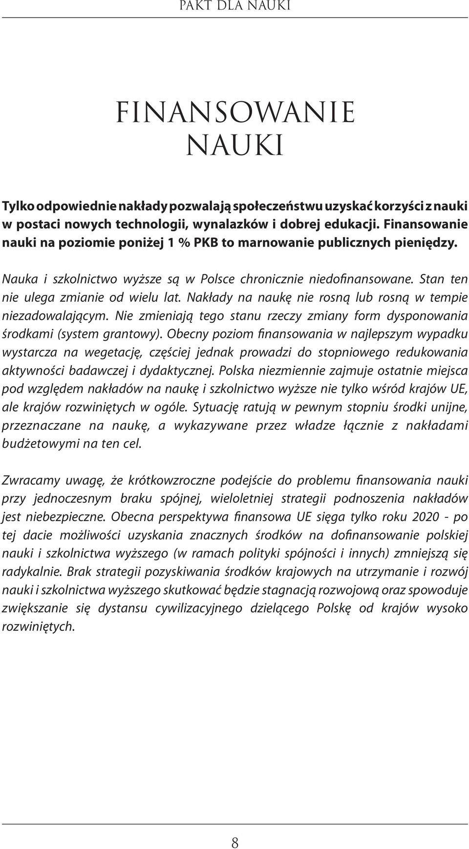 Nakłady na naukę nie rosną lub rosną w tempie niezadowalającym. Nie zmieniają tego stanu rzeczy zmiany form dysponowania środkami (system grantowy).