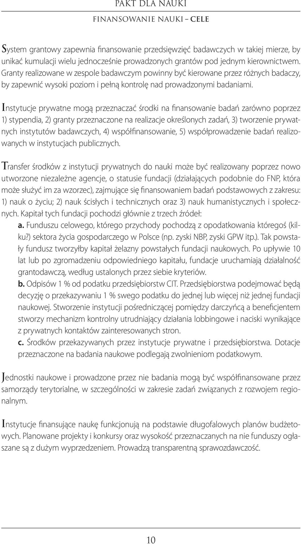 Instytucje prywatne mogą przeznaczać środki na fi nansowanie badań zarówno poprzez 1) stypendia, 2) granty przeznaczone na realizacje określonych zadań, 3) tworzenie prywatnych instytutów badawczych,