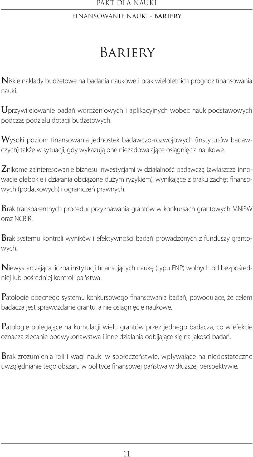 Wysoki poziom finansowania jednostek badawczo-rozwojowych (instytutów badawczych) także w sytuacji, gdy wykazują one niezadowalające osiągnięcia naukowe.