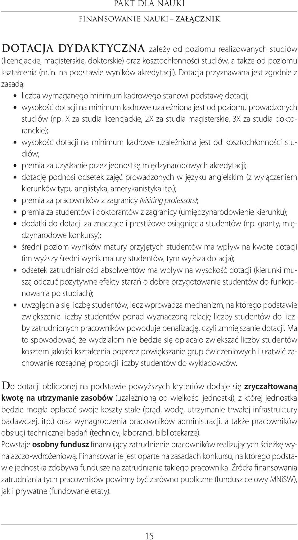 Dotacja przyznawana jest zgodnie z zasadą: liczba wymaganego minimum kadrowego stanowi podstawę dotacji; wysokość dotacji na minimum kadrowe uzależniona jest od poziomu prowadzonych studiów (np.