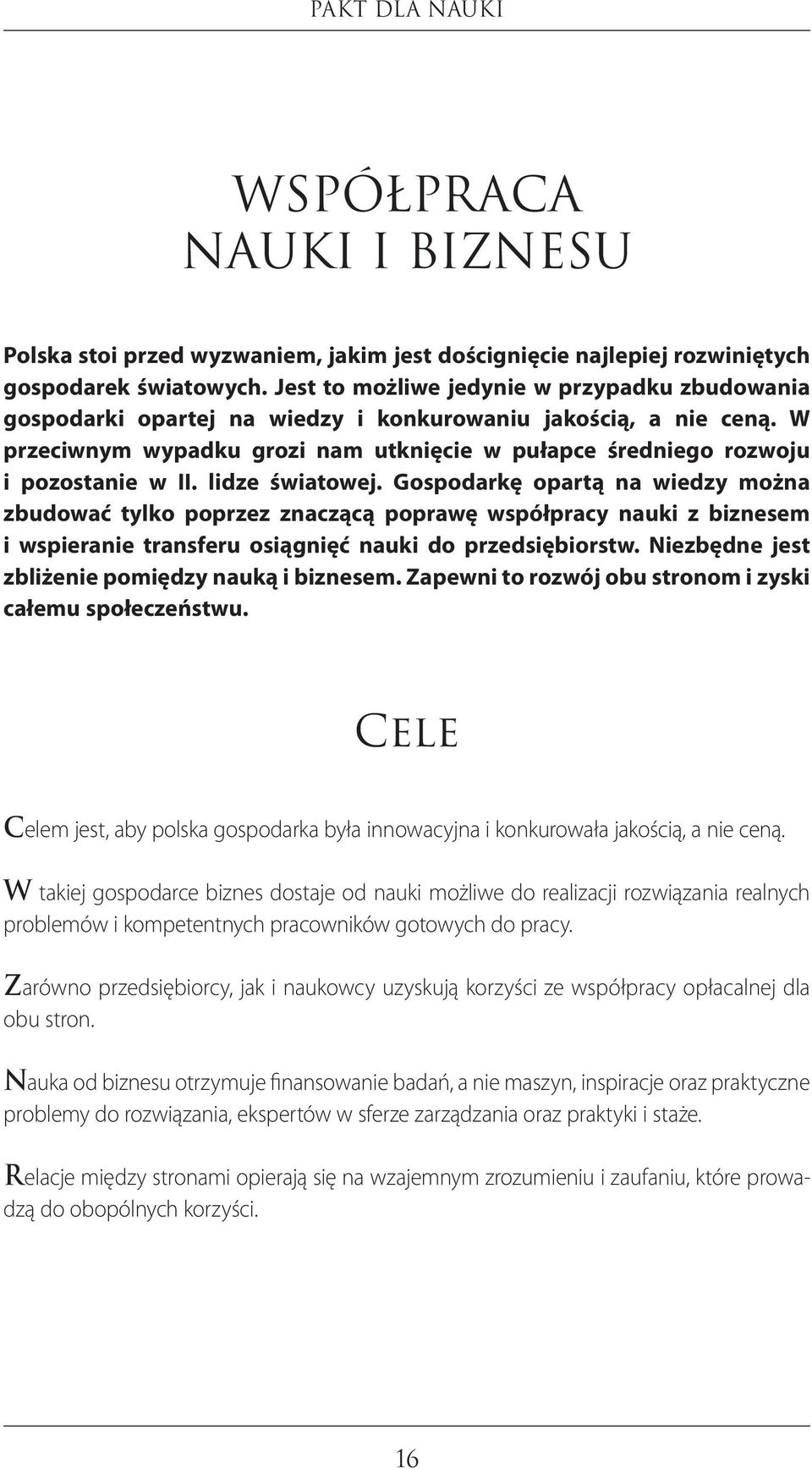 lidze światowej. Gospodarkę opartą na wiedzy można zbudować tylko poprzez znaczącą poprawę współpracy nauki z biznesem i wspieranie transferu osiągnięć nauki do przedsiębiorstw.