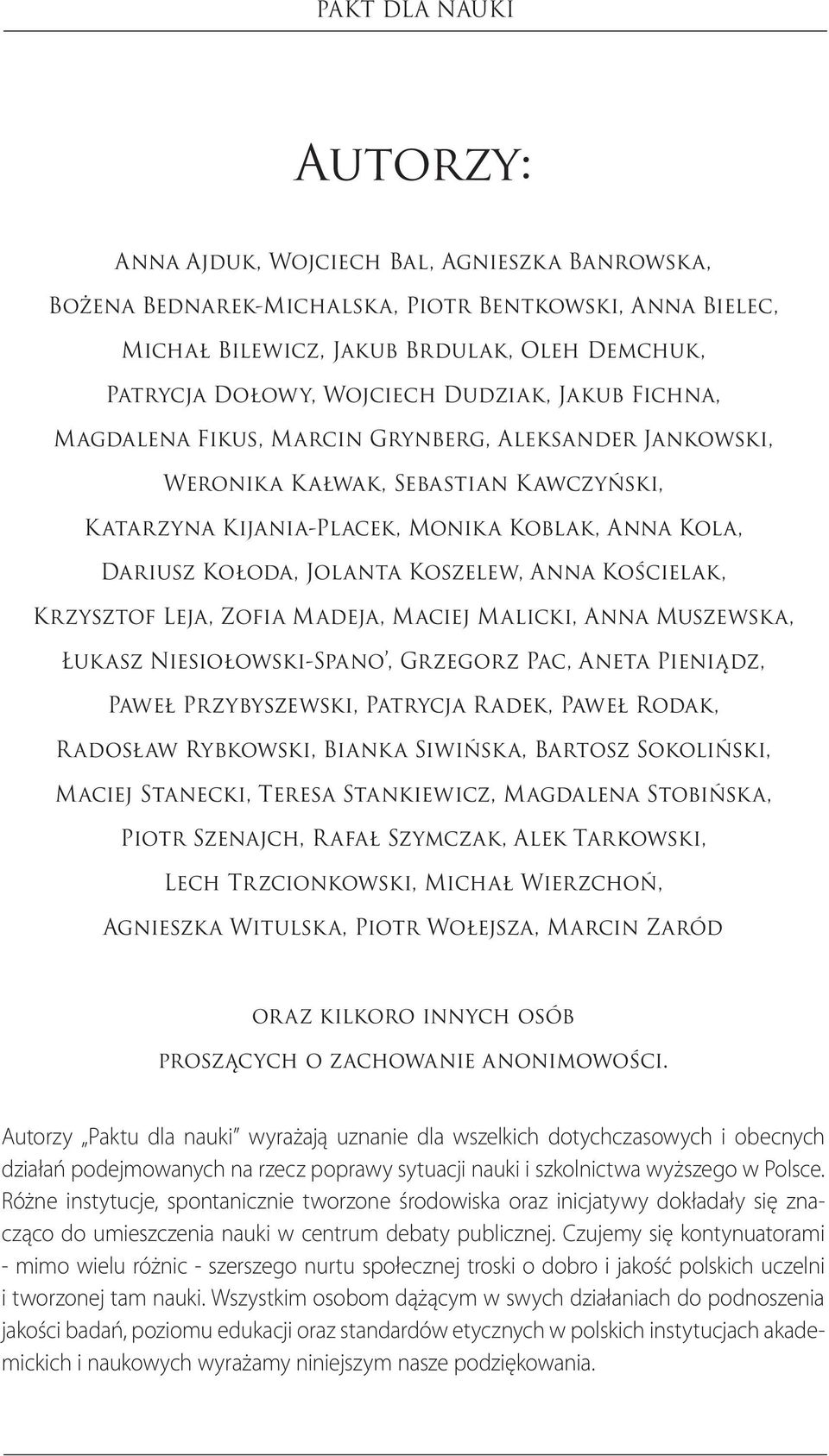 Anna Kościelak, Krzysztof Leja, Zofia Madeja, Maciej Malicki, Anna Muszewska, Łuk asz Niesiołowski-Spano, Grzegorz Pac, Aneta Pieniądz, Paweł Przybyszewski, Patrycja R adek, Paweł Rodak, Radosław