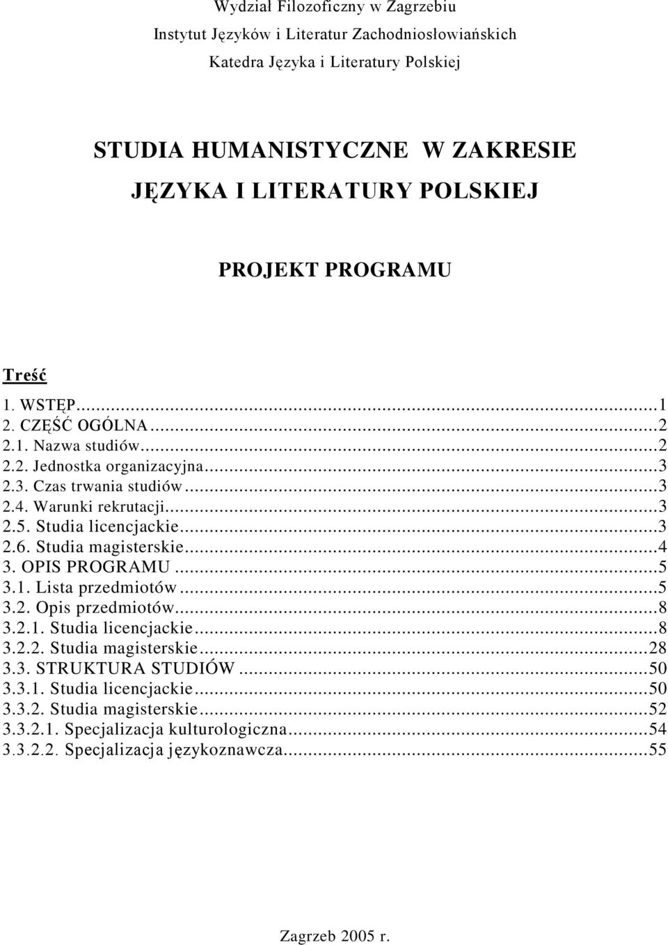 Studia licencjackie...3 2.6. Studia magisterskie...4 3. OPIS PROGRAMU...5 3.1. Lista przedmiotów...5 3.2. Opis przedmiotów...8 3.2.1. Studia licencjackie...8 3.2.2. Studia magisterskie...28 3.