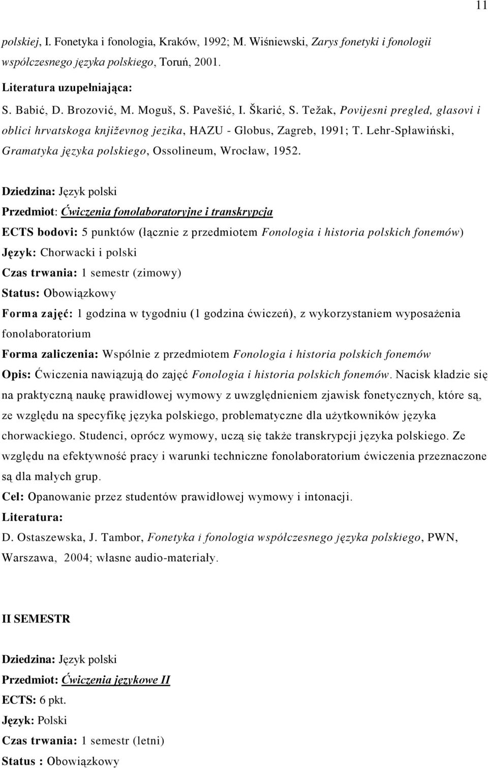 Dziedzina: Język polski Przedmiot: Ćwiczenia fonolaboratoryjne i transkrypcja ECTS bodovi: 5 punktów (łącznie z przedmiotem Fonologia i historia polskich fonemów) Język: Chorwacki i polski Czas