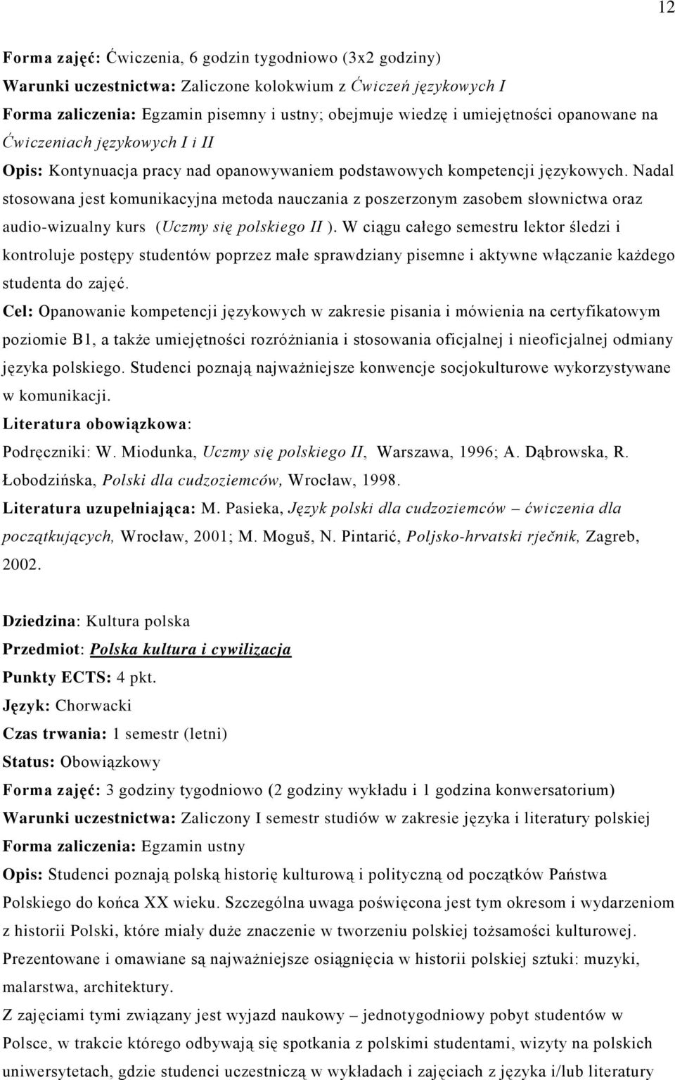 Nadal stosowana jest komunikacyjna metoda nauczania z poszerzonym zasobem słownictwa oraz audio-wizualny kurs (Uczmy się polskiego II ).