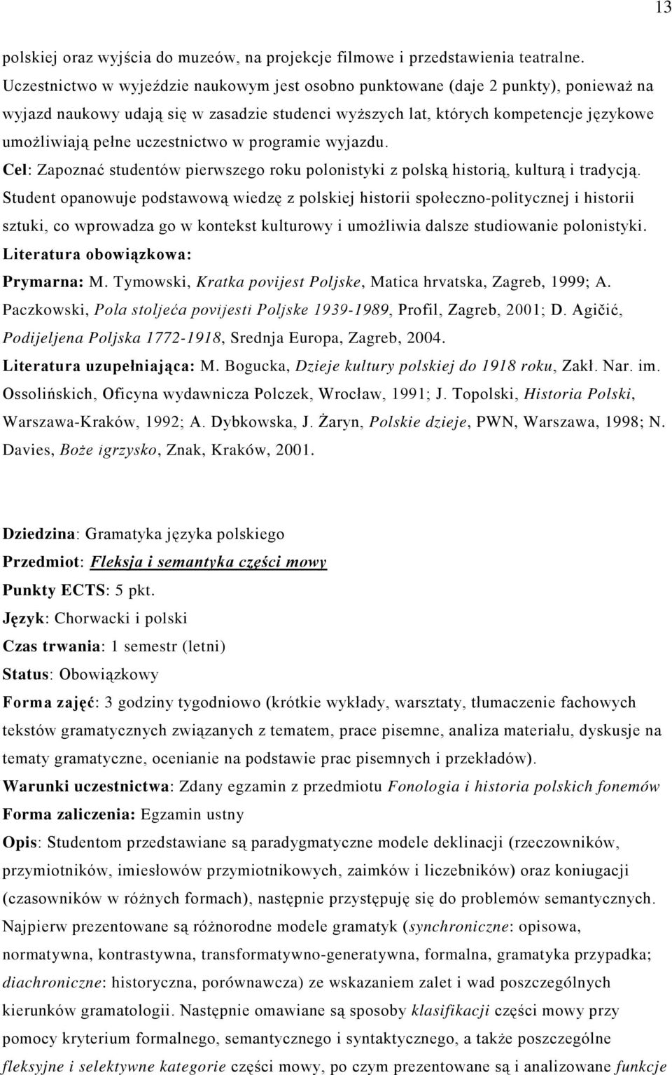 uczestnictwo w programie wyjazdu. Cel: Zapoznać studentów pierwszego roku polonistyki z polską historią, kulturą i tradycją.