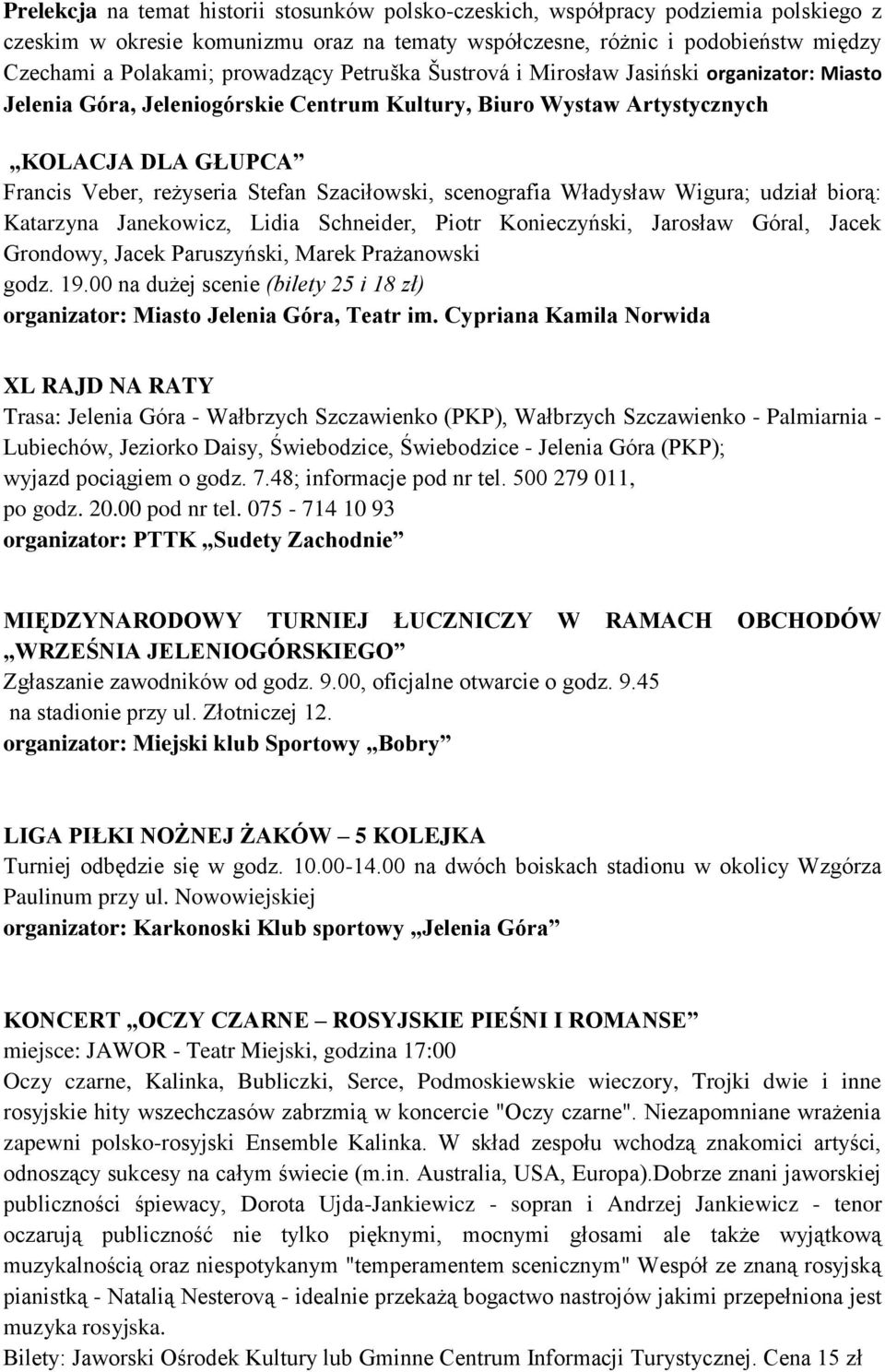 Szaciłowski, scenografia Władysław Wigura; udział biorą: Katarzyna Janekowicz, Lidia Schneider, Piotr Konieczyński, Jarosław Góral, Jacek Grondowy, Jacek Paruszyński, Marek Prażanowski godz. 19.