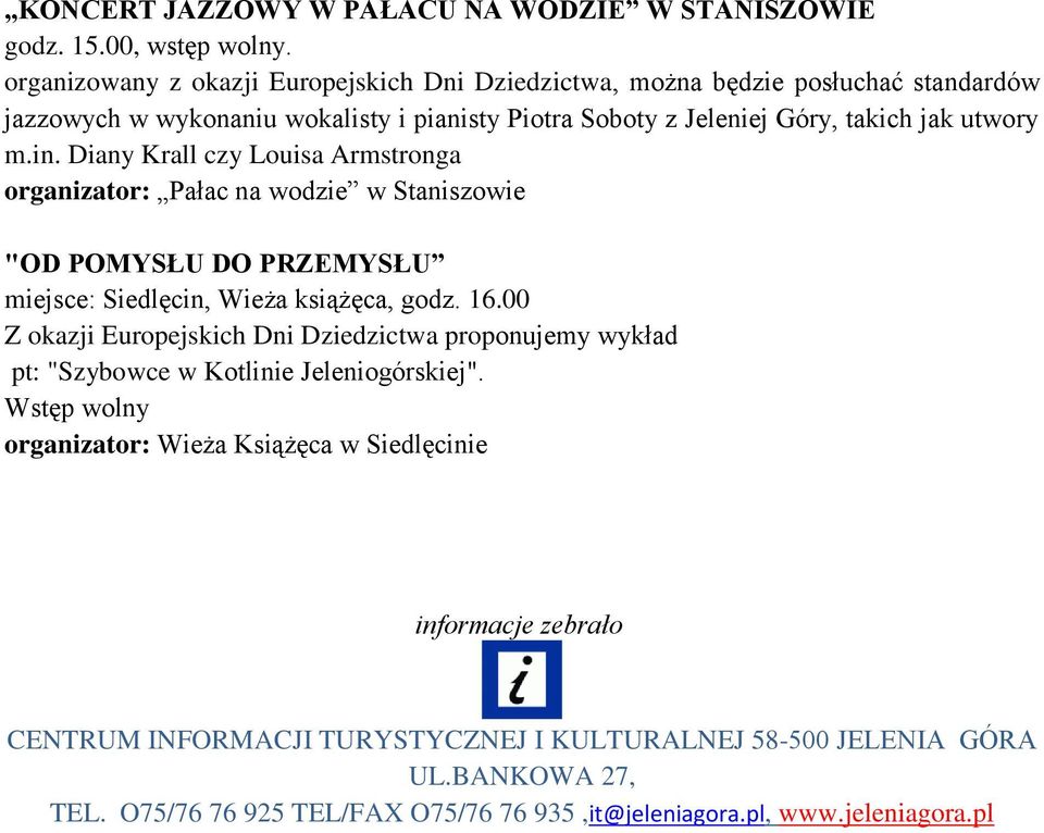 Diany Krall czy Louisa Armstronga organizator: Pałac na wodzie w Staniszowie "OD POMYSŁU DO PRZEMYSŁU miejsce: Siedlęcin, Wieża książęca, godz. 16.