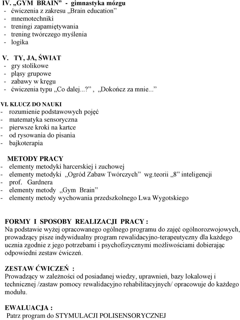 KLUCZ DO NAUKI - rozumienie podstawowych pojęć - matematyka sensoryczna - pierwsze kroki na kartce - od rysowania do pisania - bajkoterapia METODY PRACY - elementy metodyki harcerskiej i zuchowej -