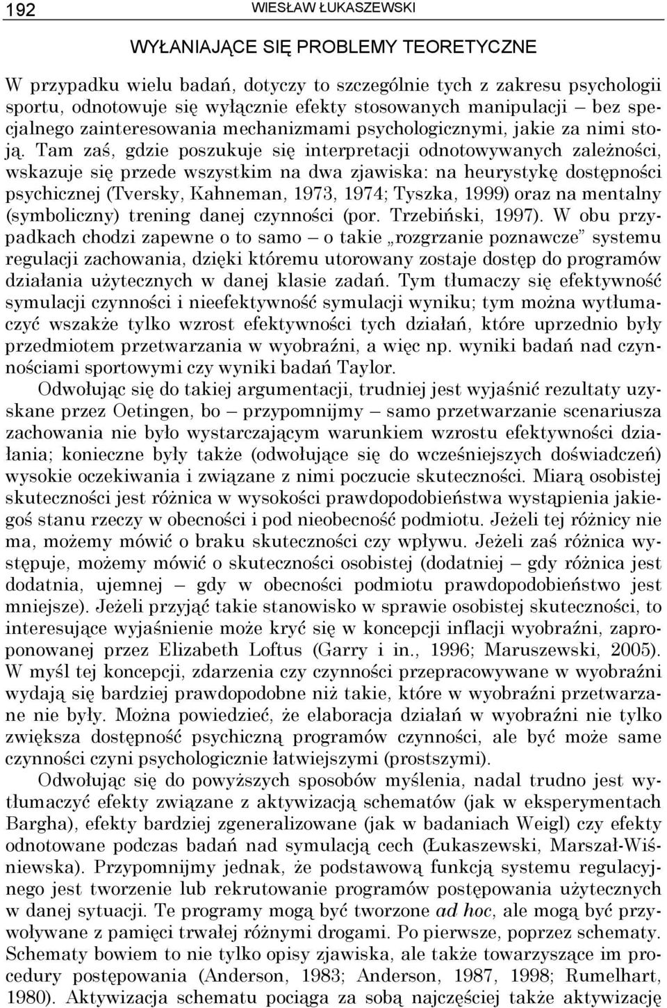 Tam zaś, gdzie poszukuje się interpretacji odnotowywanych zależności, wskazuje się przede wszystkim na dwa zjawiska: na heurystykę dostępności psychicznej (Tversky, Kahneman, 1973, 1974; Tyszka,