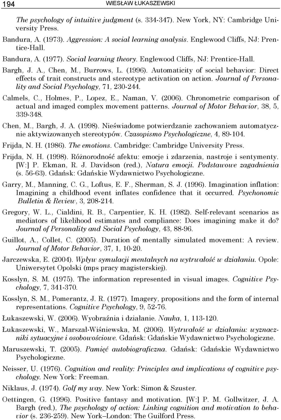 Automaticity of social behavior: Direct effects of trait constructs and stereotype activation on action. Journal of Personality and Social Psychology, 71, 230-244. Calmels, C., Holmes, P., Lopez, E.