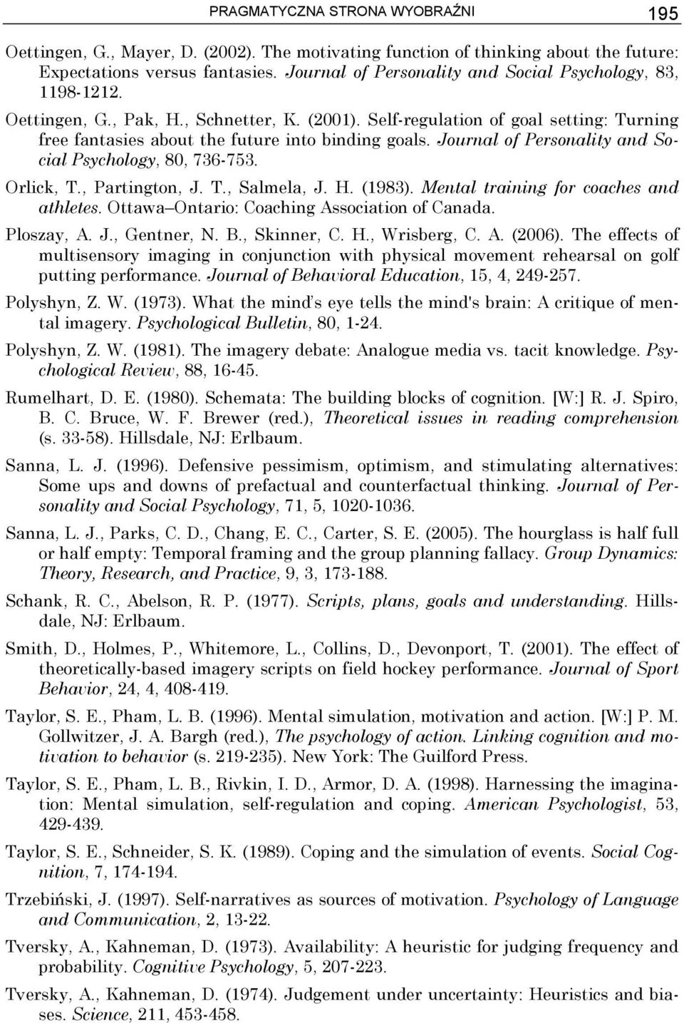 Journal of Personality and Social Psychology, 80, 736-753. Orlick, T., Partington, J. T., Salmela, J. H. (1983). Mental training for coaches and athletes.