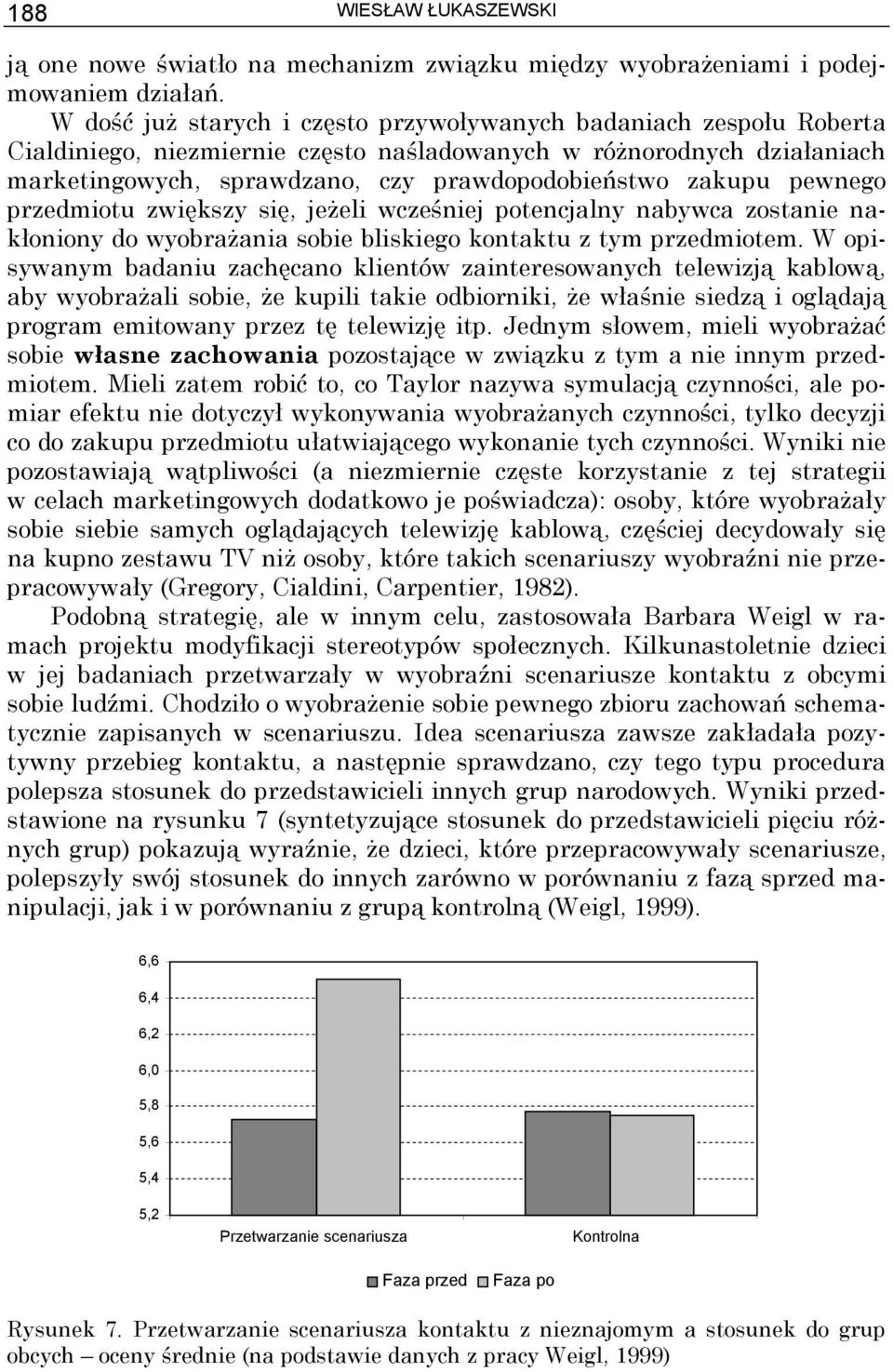 pewnego przedmiotu zwiększy się, jeżeli wcześniej potencjalny nabywca zostanie nakłoniony do wyobrażania sobie bliskiego kontaktu z tym przedmiotem.