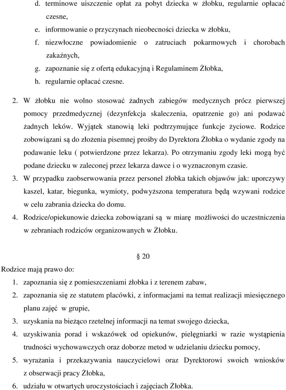 W żłobku nie wolno stosować żadnych zabiegów medycznych prócz pierwszej pomocy przedmedycznej (dezynfekcja skaleczenia, opatrzenie go) ani podawać żadnych leków.