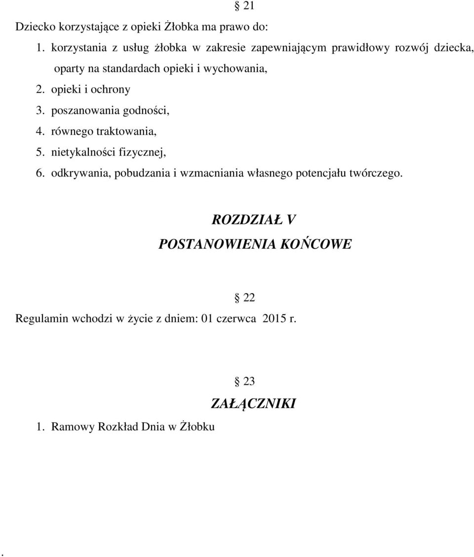 wychowania, 2. opieki i ochrony 3. poszanowania godności, 4. równego traktowania, 5. nietykalności fizycznej, 6.