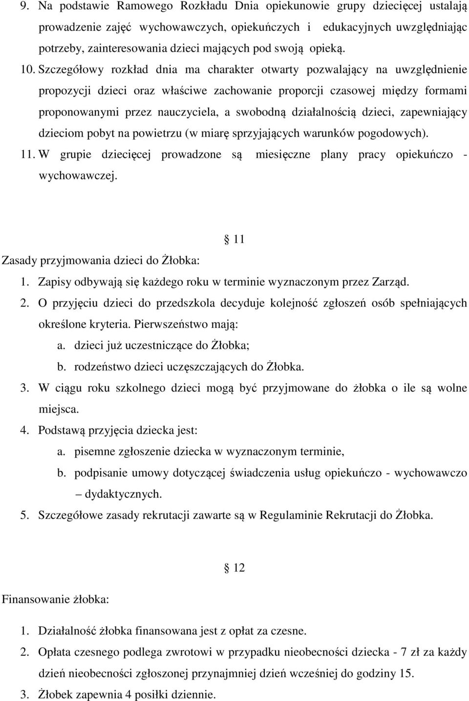 Szczegółowy rozkład dnia ma charakter otwarty pozwalający na uwzględnienie propozycji dzieci oraz właściwe zachowanie proporcji czasowej między formami proponowanymi przez nauczyciela, a swobodną