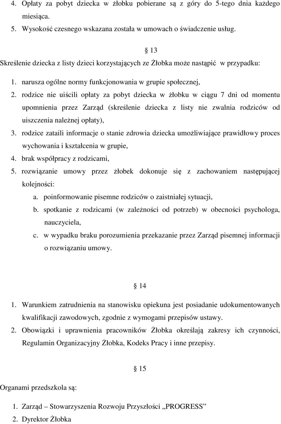 rodzice nie uiścili opłaty za pobyt dziecka w żłobku w ciągu 7 dni od momentu upomnienia przez Zarząd (skreślenie dziecka z listy nie zwalnia rodziców od uiszczenia należnej opłaty), 3.