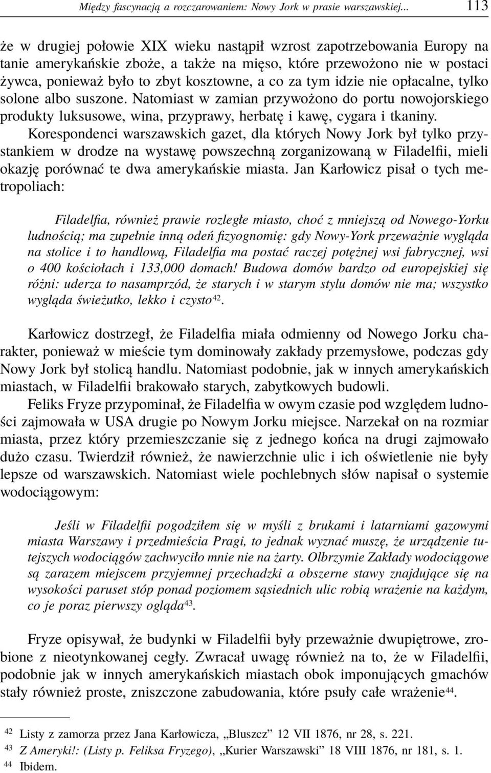 za tym idzie nie opłacalne, tylko solone albo suszone. Natomiast w zamian przywożono do portu nowojorskiego produkty luksusowe, wina, przyprawy, herbatę i kawę, cygara i tkaniny.