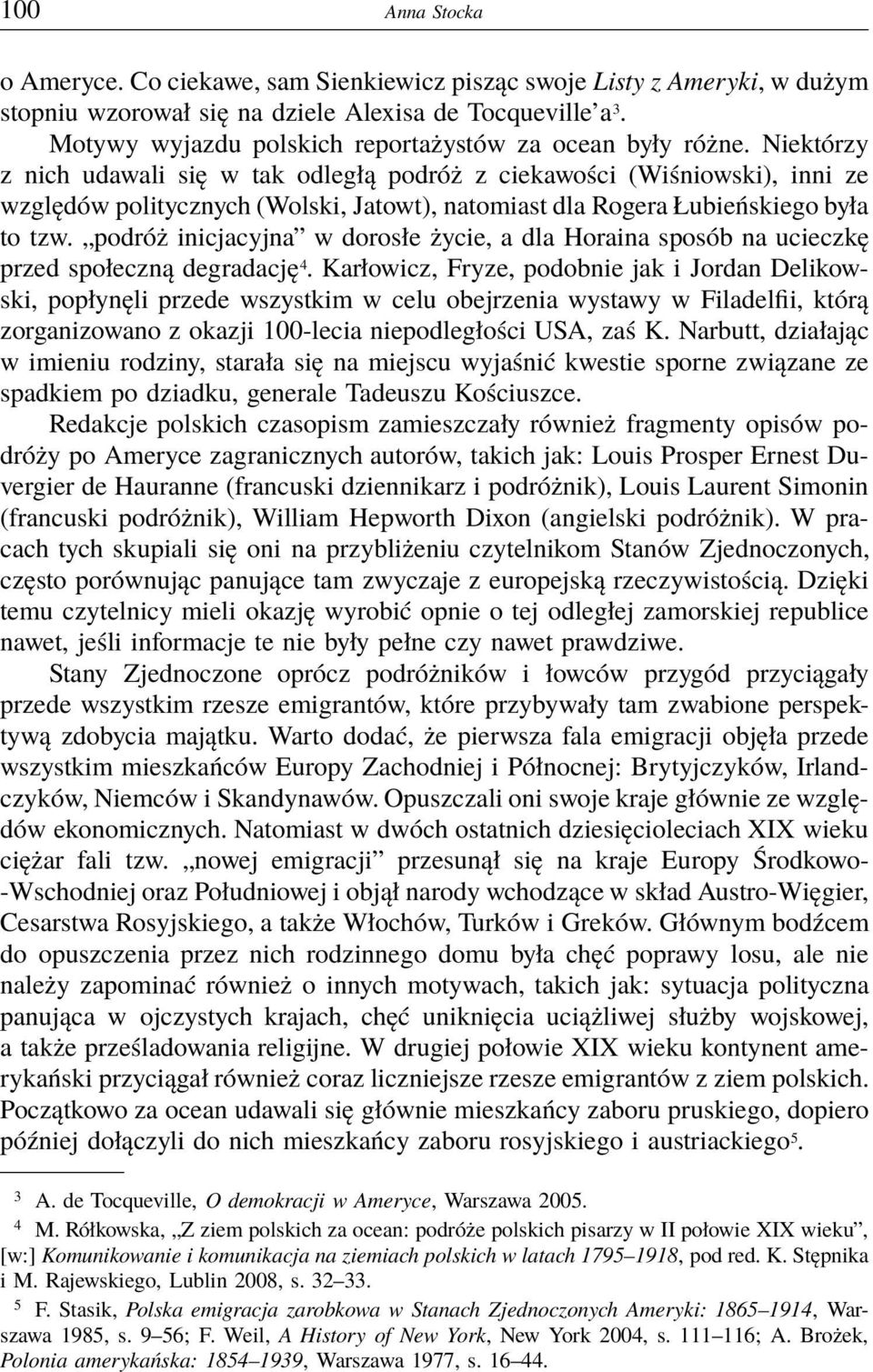 Niektórzy z nich udawali się w tak odległą podróż z ciekawości (Wiśniowski), inni ze względów politycznych (Wolski, Jatowt), natomiast dla Rogera Łubieńskiego była to tzw.