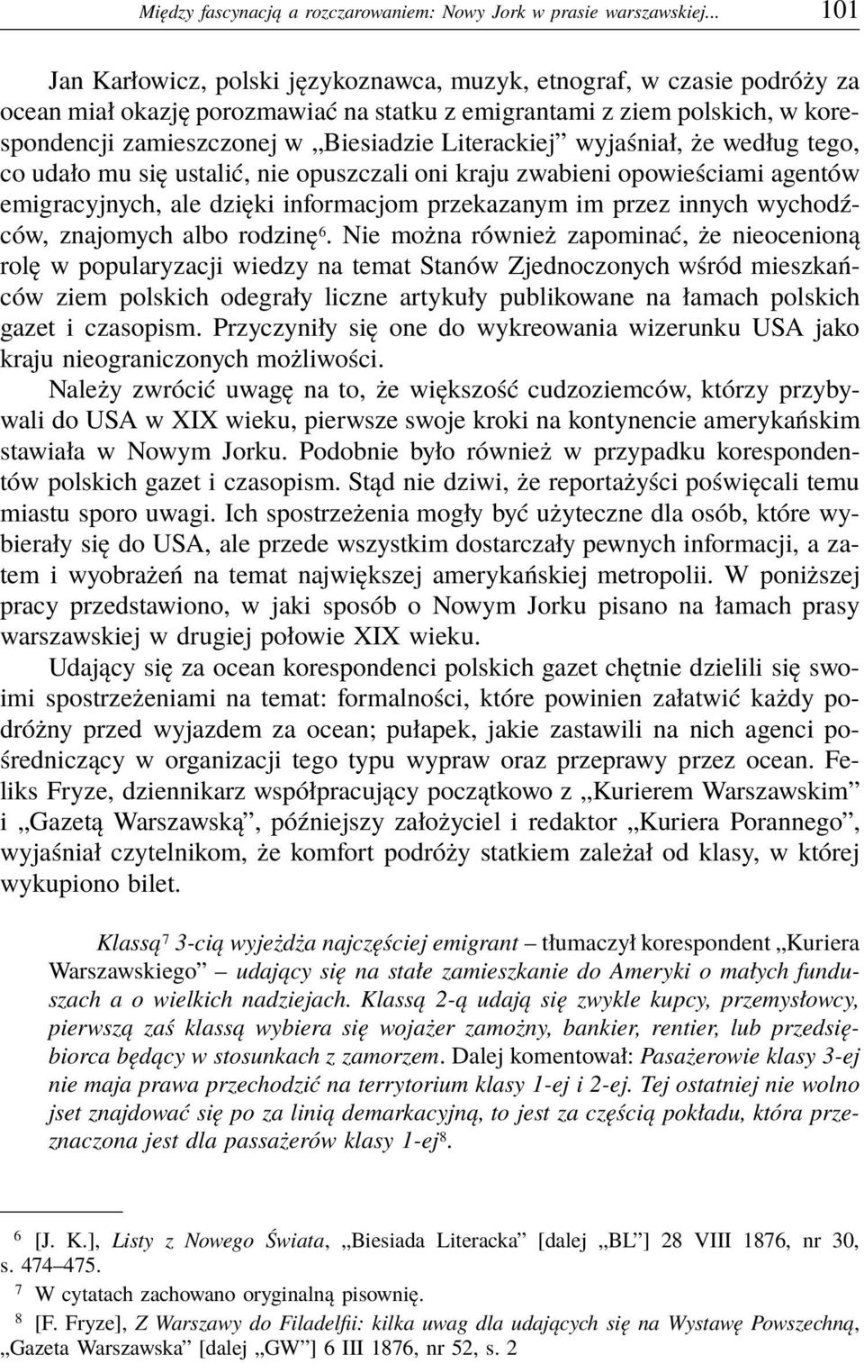 Literackiej wyjaśniał, że według tego, co udało mu się ustalić, nie opuszczali oni kraju zwabieni opowieściami agentów emigracyjnych, ale dzięki informacjom przekazanym im przez innych wychodźców,