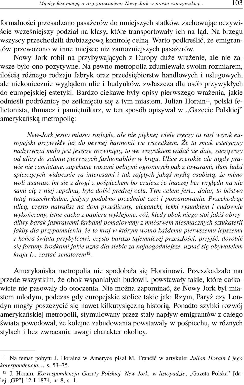 Na brzegu wszyscy przechodzili drobiazgową kontrolę celną. Warto podkreślić, że emigrantów przewożono w inne miejsce niż zamożniejszych pasażerów.