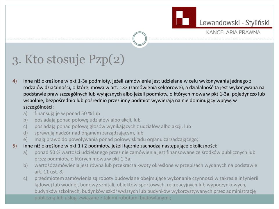 pośrednio przez inny podmiot wywierają na nie dominujący wpływ, w szczególności: a) finansują je w ponad 50 % lub b) posiadają ponad połowę udziałów albo akcji, lub c) posiadają ponad połowę głosów