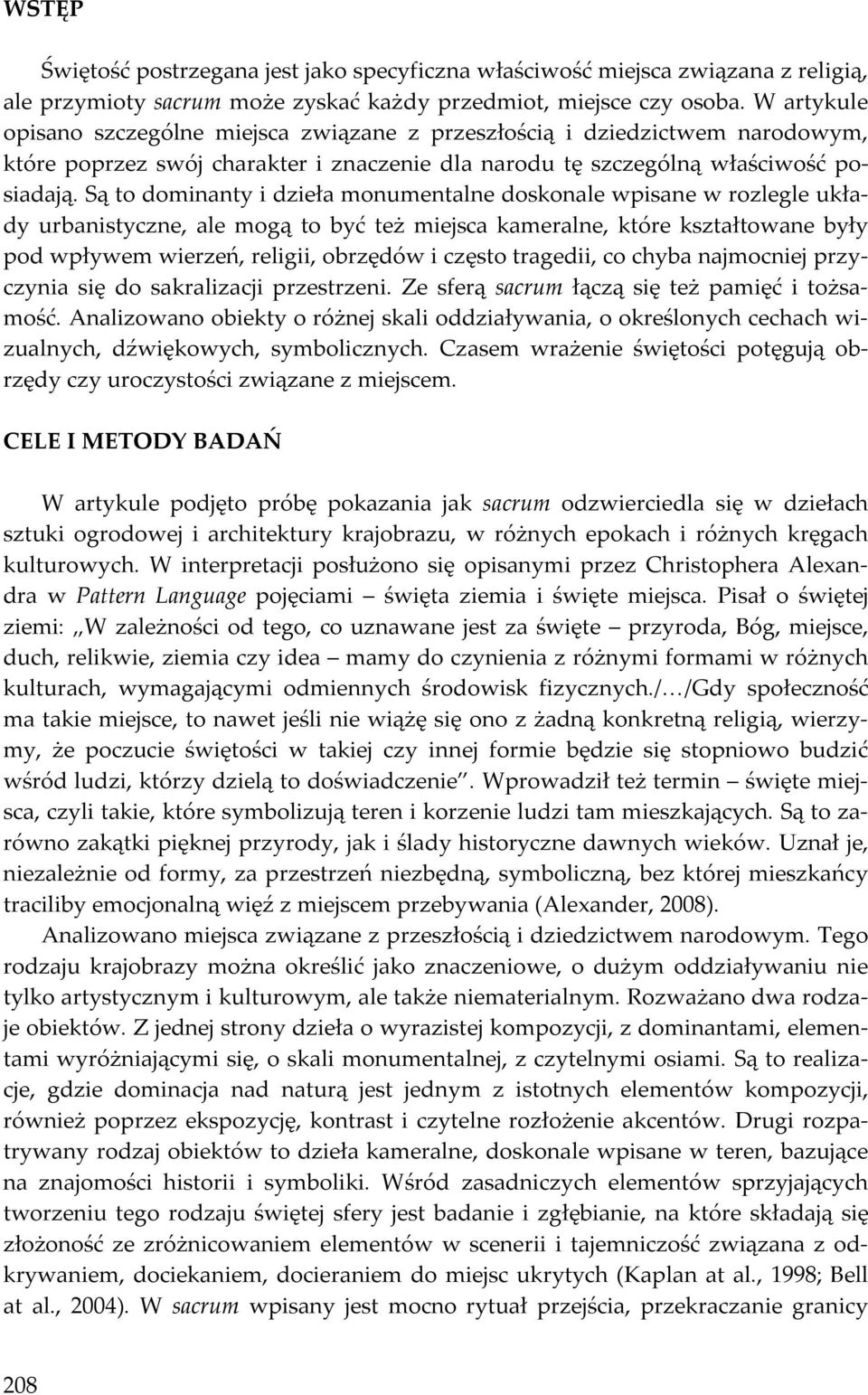 Są to dominanty i dzieła monumentalne doskonale wpisane w rozlegle układy urbanistyczne, ale mogą to być też miejsca kameralne, które kształtowane były pod wpływem wierzeń, religii, obrzędów i często