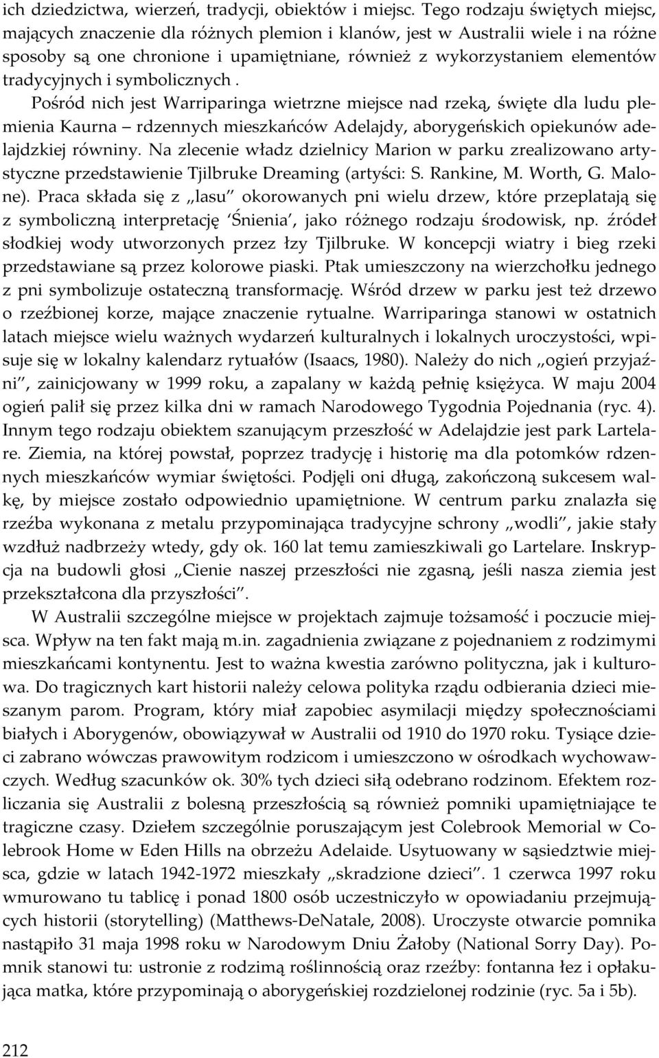 tradycyjnych i symbolicznych. Pośród nich jest Warriparinga wietrzne miejsce nad rzeką, święte dla ludu plemienia Kaurna rdzennych mieszkańców Adelajdy, aborygeńskich opiekunów adelajdzkiej równiny.