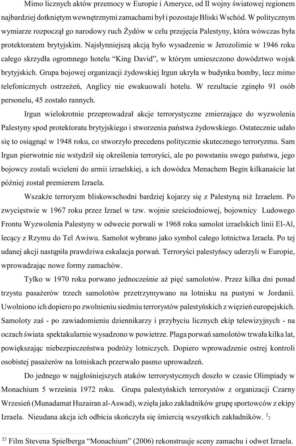 Najs³ynniejsz¹ akcj¹ by³o wysadzenie w Jerozolimie w 1946 roku ca³ego skrzyd³a ogromnego hotelu King David, w którym umieszczono dowództwo wojsk brytyjskich.