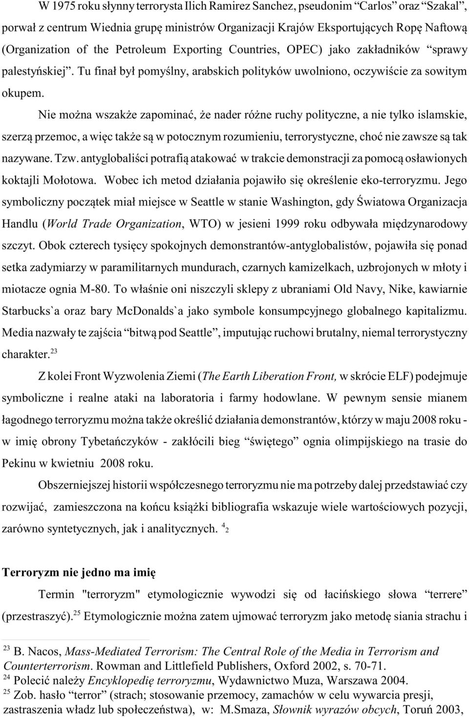 Nie mo na wszak e zapominaæ, e nader ró ne ruchy polityczne, a nie tylko islamskie, szerz¹ przemoc, a wiêc tak e s¹ w potocznym rozumieniu, terrorystyczne, choæ nie zawsze s¹ tak nazywane. Tzw.