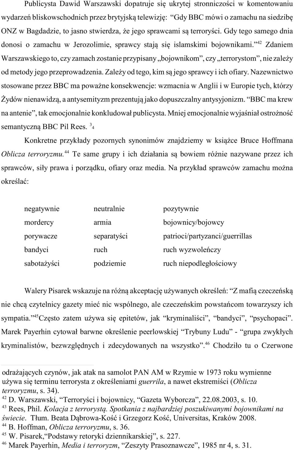 Zdaniem Warszawskiego to, czy zamach zostanie przypisany bojownikom, czy terrorystom, nie zale y od metody jego przeprowadzenia. Zale y od tego, kim s¹ jego sprawcy i ich ofiary.