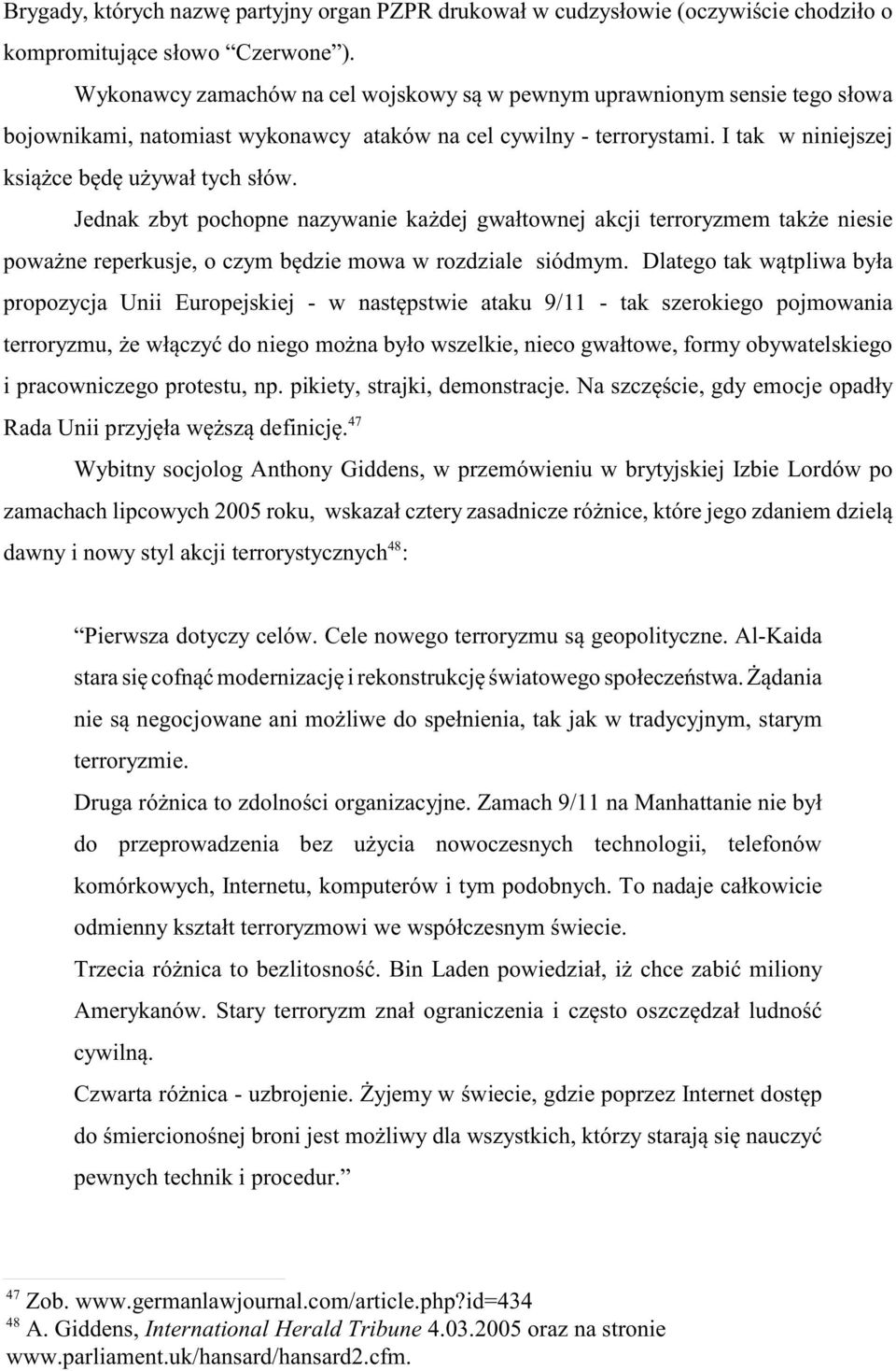 Jednak zbyt pochopne nazywanie ka dej gwa³townej akcji terroryzmem tak e niesie powa ne reperkusje, o czym bêdzie mowa w rozdziale siódmym.