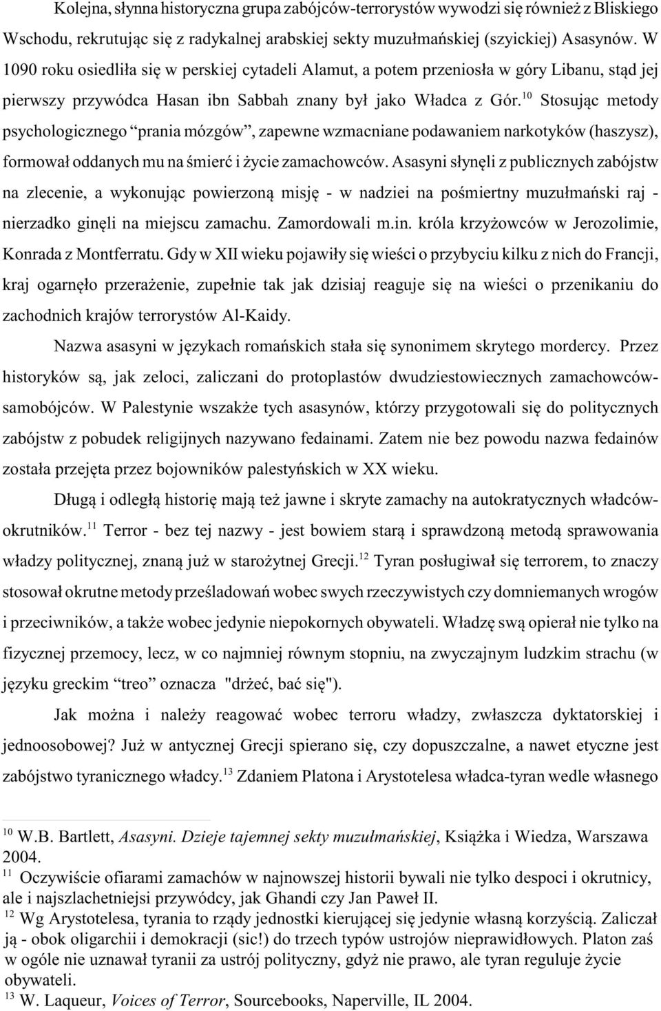 Stosuj¹c metody psychologicznego prania mózgów, zapewne wzmacniane podawaniem narkotyków (haszysz), formowa³ oddanych mu na œmieræ i ycie zamachowców.