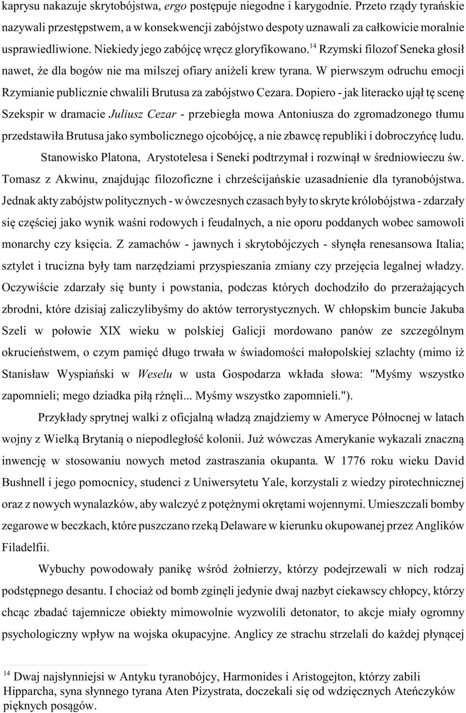 Rzymski filozof Seneka g³osi³ nawet, e dla bogów nie ma milszej ofiary ani eli krew tyrana. W pierwszym odruchu emocji Rzymianie publicznie chwalili Brutusa za zabójstwo Cezara.