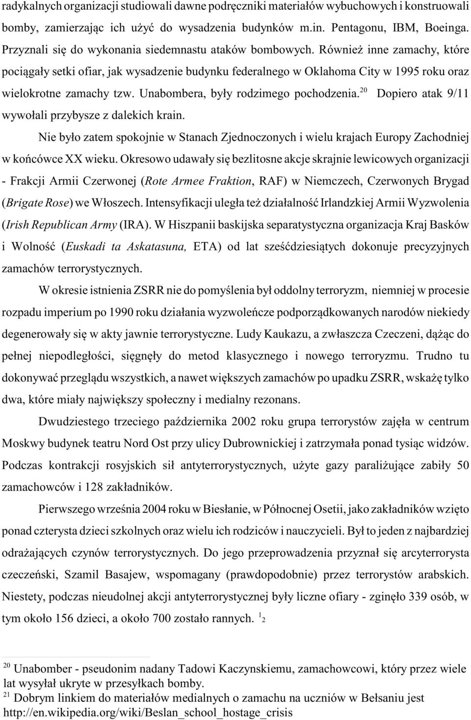 Równie inne zamachy, które poci¹ga³y setki ofiar, jak wysadzenie budynku federalnego w Oklahoma City w 1995 roku oraz 20 wielokrotne zamachy tzw. Unabombera, by³y rodzimego pochodzenia.