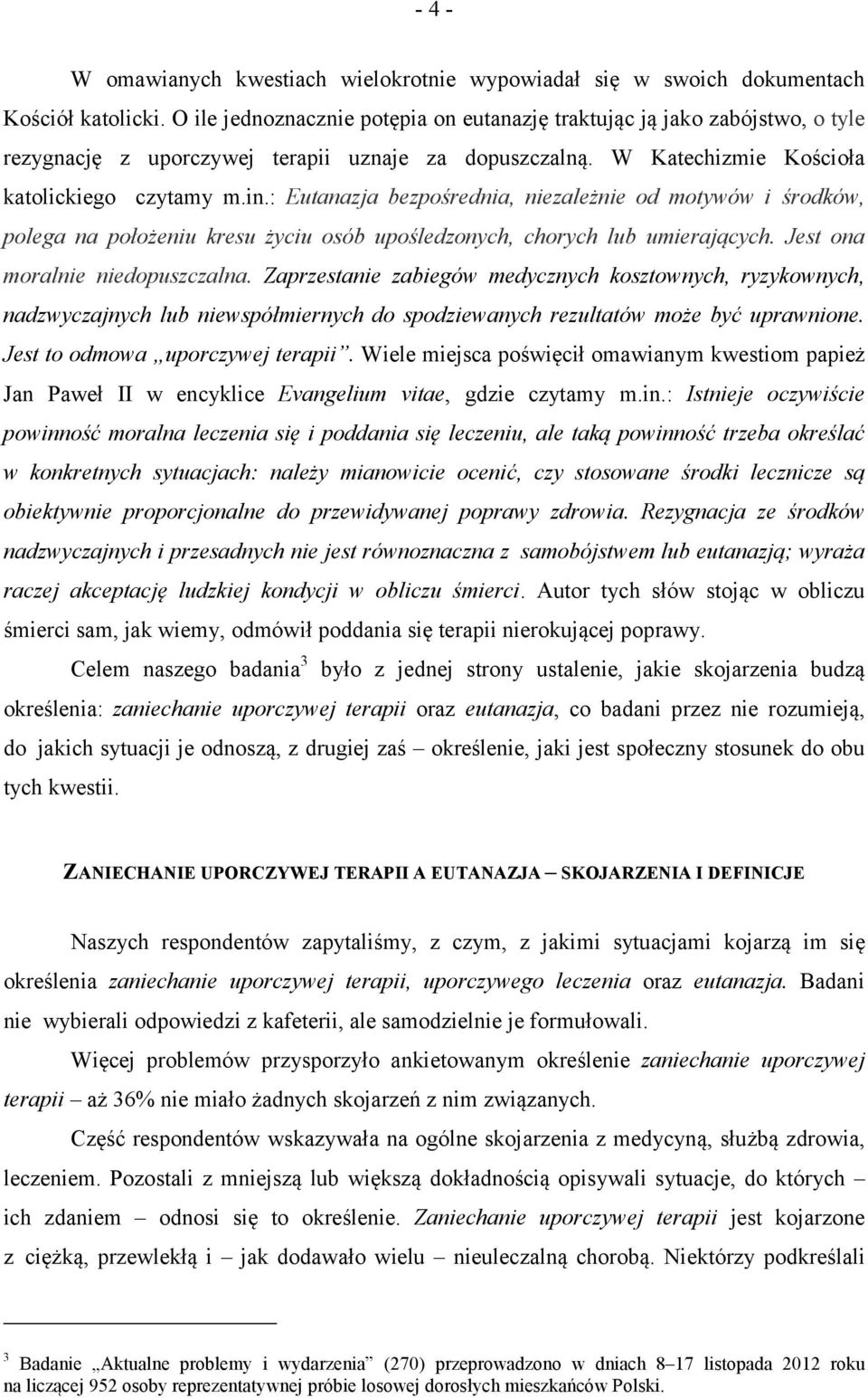 : Eutanazja bezpośrednia, niezależnie od motywów i środków, polega na położeniu kresu życiu osób upośledzonych, chorych lub umierających. Jest ona moralnie niedopuszczalna.